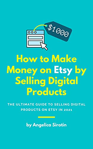 How to Make Money on Etsy by Selling Digital Products: The Ultimate Guide to Selling Digital Products on Etsy in 2021