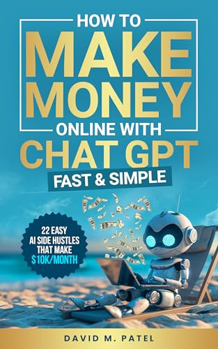 How to Make Money Online with ChatGPT - Fast & Simple: Discover 22 Lazy AI Side Hustles That Make $10K/Month, Build A Profitable AI Business and Achieve ... AI & Chat GPT Mastery Series Book 3)